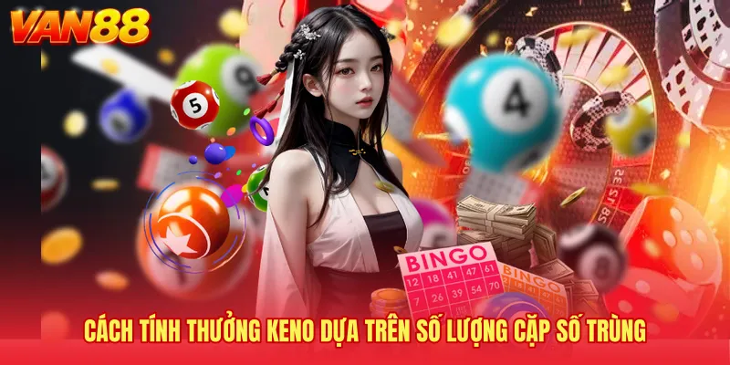 Cách tính thưởng Keno dựa trên số lượng cặp số trùng 