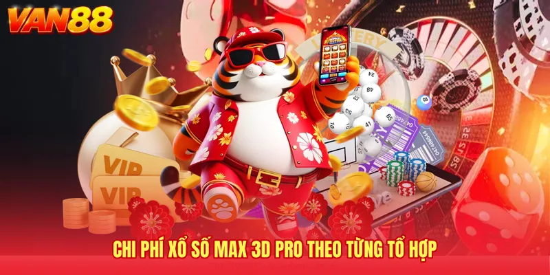 Chi phí Xổ số Max 3D Pro theo từng tổ hợp