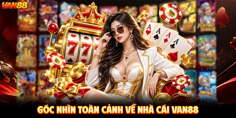 Góc Nhìn Toàn Cảnh Về Nhà Cái VAN88