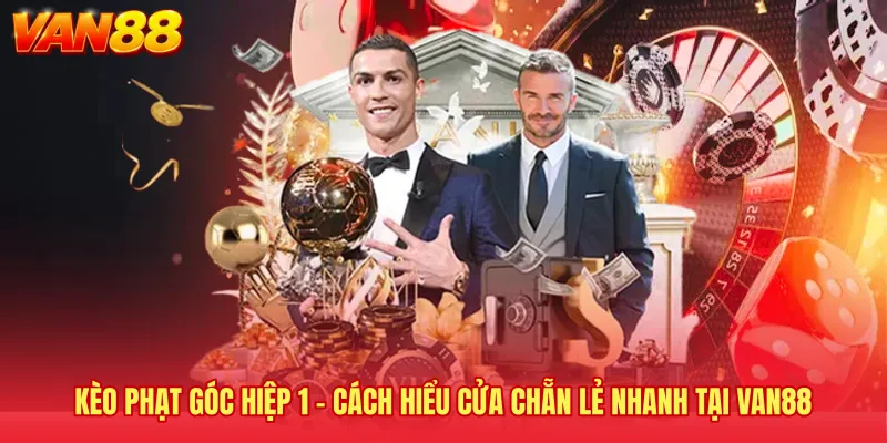 Kèo Phạt Góc Hiệp 1 - Cách Hiểu Cửa Chẵn Lẻ Nhanh Tại VAN88