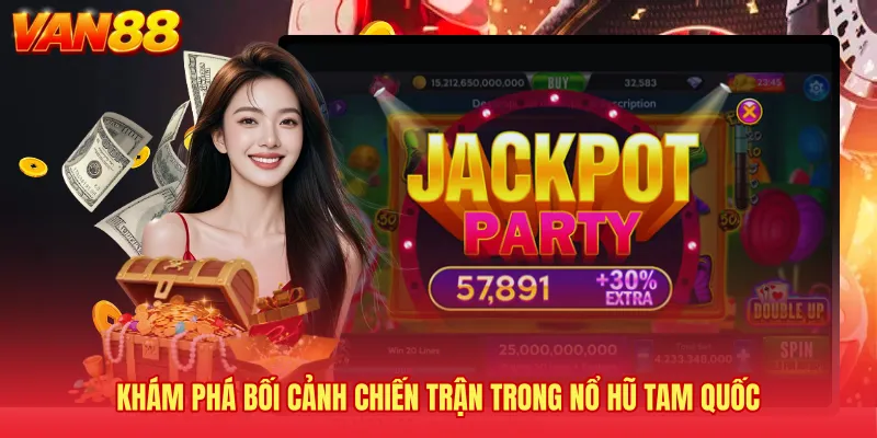Khám phá bối cảnh chiến trận trong nổ hũ Tam Quốc 