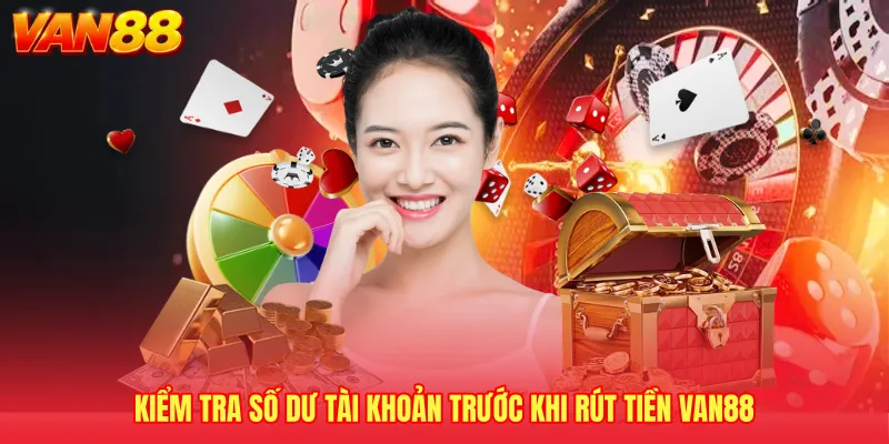 Kiểm tra số dư tài khoản trước khi rút tiền VAN88 