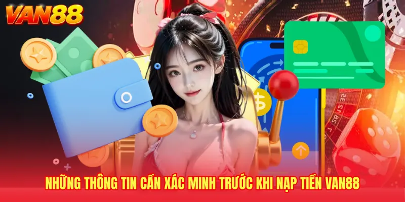 Những thông tin cần xác minh trước khi nạp tiền VAN88
