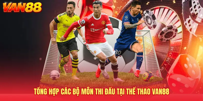 Tổng hợp các bộ môn thi đấu tại thể thao VAN88 